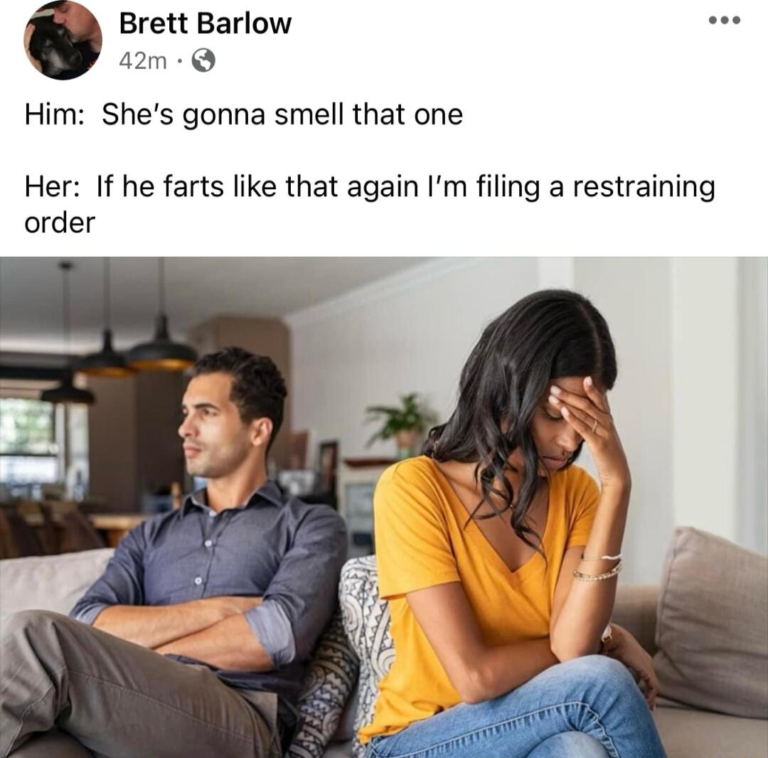 Brett Barlow a2m Q Him Shes gonna smell that one Her If he farts like that again Im filing a restraining order