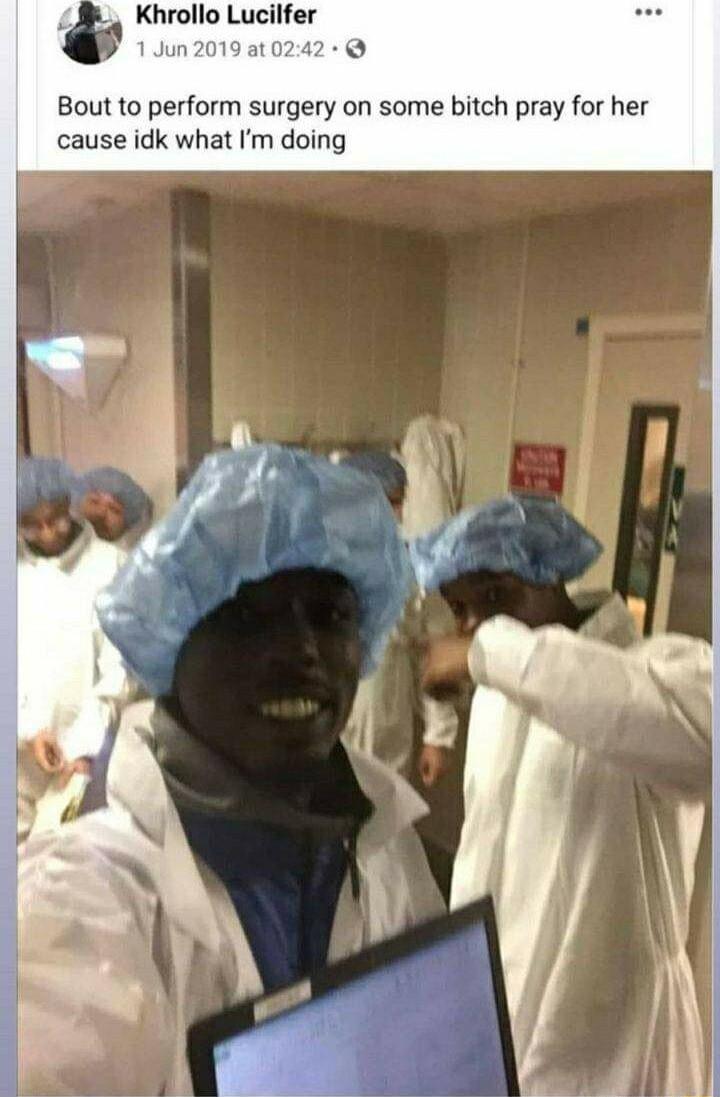 Khrollo L 1Jun2019 at 0 Bout to perform surgery on some bitch pray for her cause idk what Im doing