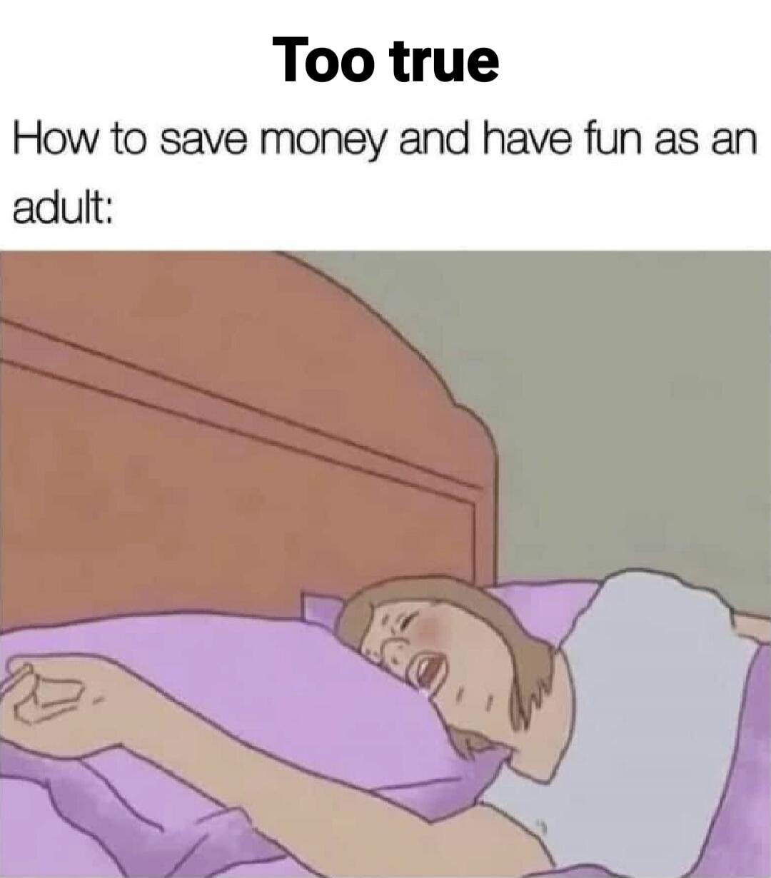 Too true
How to save money and have fun as an adult: