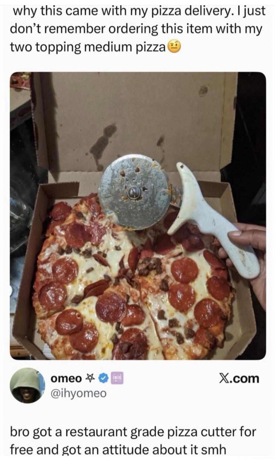 why this came with my pizza delivery. I just don’t remember ordering this item with my two topping medium pizza 😕

bro got a restaurant grade pizza cutter for free and got an attitude about it smh