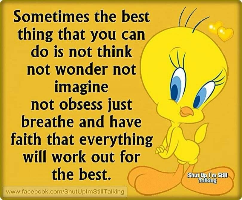 Sometimes the best thing that you can do is not think not wonder not imagine not obsess just breathe and have faith that everything will work out for the best. Shut Up I'm Still Talking www.facebook.com/ShutUpImStillTalking