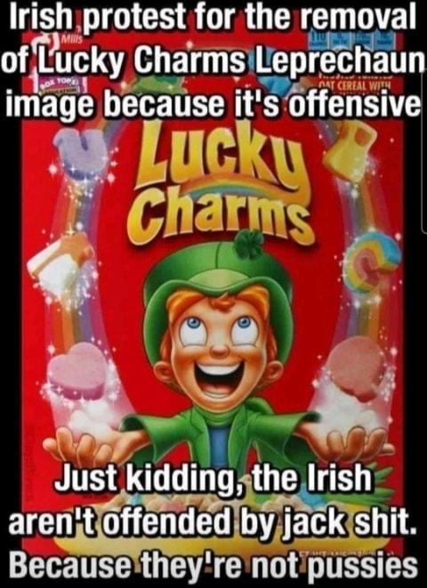 Irlsh protest for the removal oftlucky Charmleeprechaun 1 ED because ts offen5ve R Just kiddingcthe Irish arentoffendeid 7 1ahck shit Becausetheyre notpussies