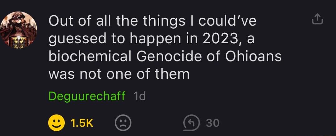 M Out of all the things couldve guessed to happen in 2023 a biochemical Genocide of Ohioans was not one of them Deguurechaff 1d RETO
