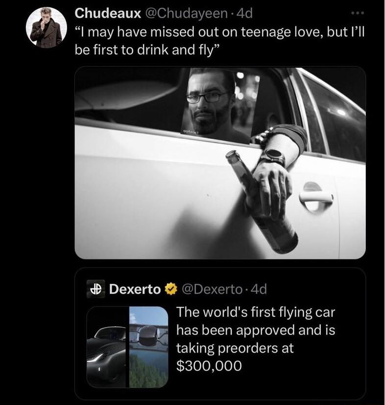Chudeaux Chu I may have missed out on teenage love but Ill be first to drink and fly Dexerto erto 4d The worlds first flying car has been approved and is taking preorders at 300000