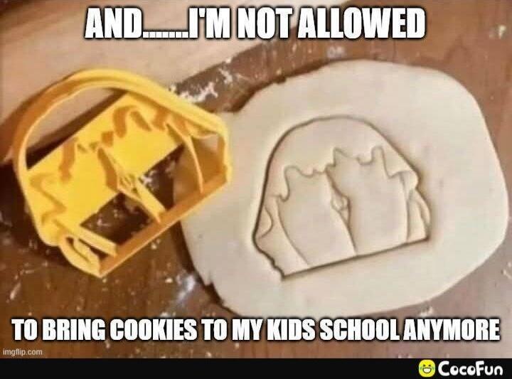 AND......I'M NOT ALLOWED TO BRING COOKIES TO MY KIDS SCHOOL ANYMORE