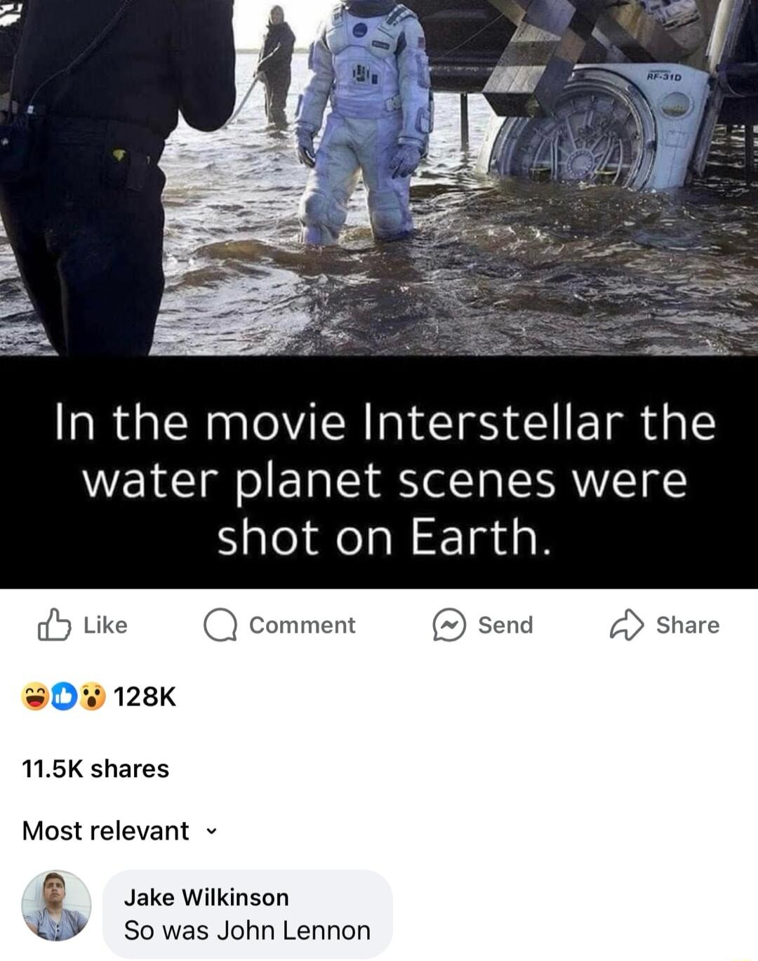 In the movie Interstellar the water planet scenes were Sl feaN Tyt s R 115K shares Most releva E Jake Wilkinson So was John Lennon