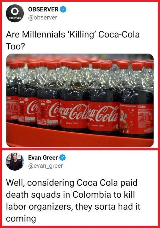 OBSERVER observer Are Millennials Killing Coca Cola EL Evan Greer evan_greer Well considering Coca Cola paid death squads in Colombia to kill labor organizers they sorta had it coming
