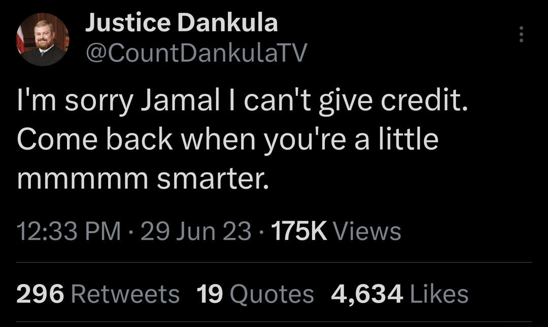 lg JE L ED I EY Gl LB Im sorry Jamal cant give credit Come back when youre a little mmmmm smarter 1233 PM 29 Jun 23 175K Views 296 Retweets 19 Quotes 4634 Likes