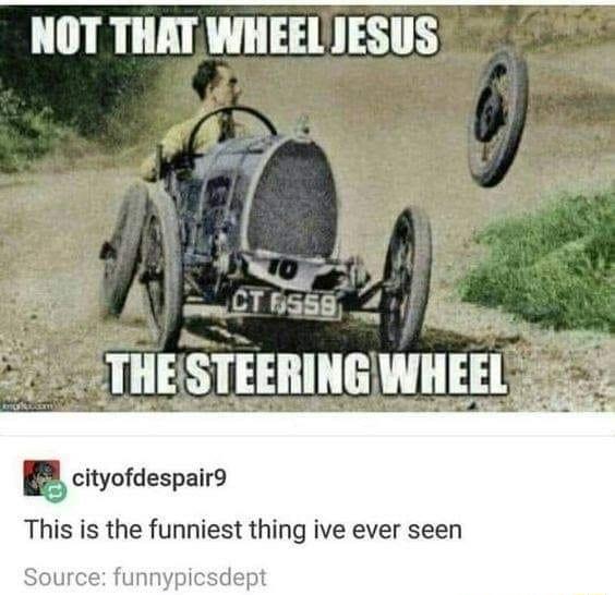 NOT THAT WHEELIESUS s CT HSS8 THE STEERINGWHEE 5 cityofdespair9 This is the funniest thing ive ever seen