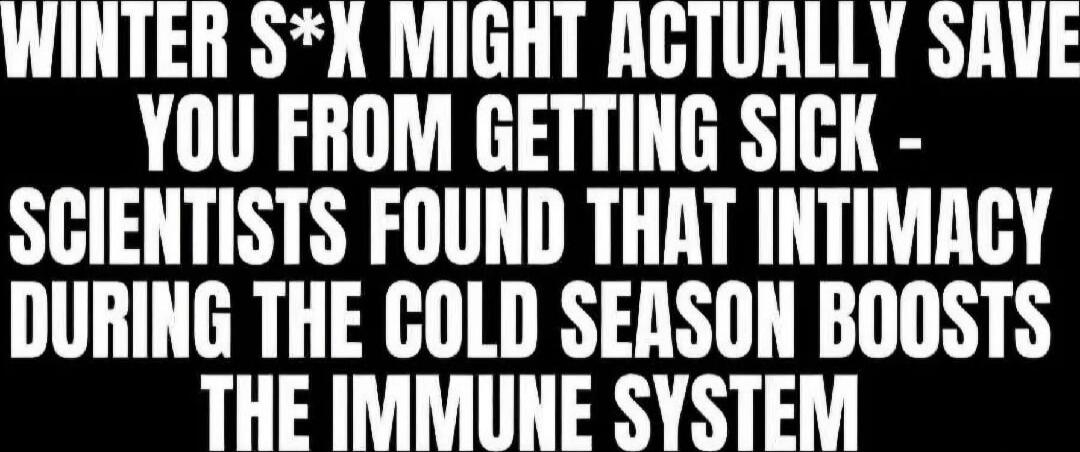 WINTER S**X MIGHT ACTUALLY SAVE YOU FROM GETTING SICK - SCIENTISTS FOUND THAT INTIMACY DURING THE COLD SEASON BOOSTS THE IMMUNE SYSTEM