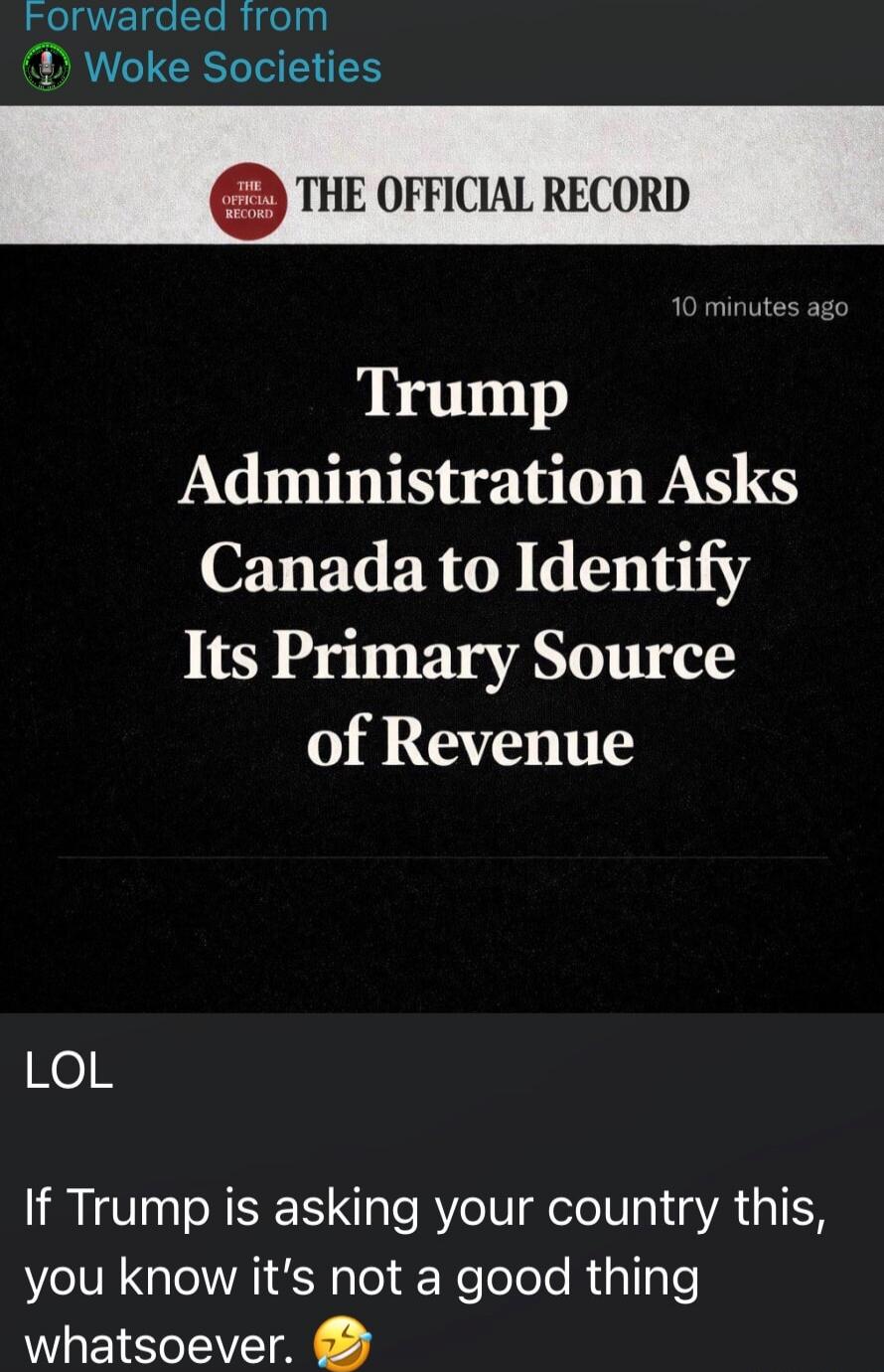 Trump Administration Asks Canada to Identify Its Primary Source of Revenue
LOL
If Trump is asking your country this, you know it's not a good thing whatsoever. 😂