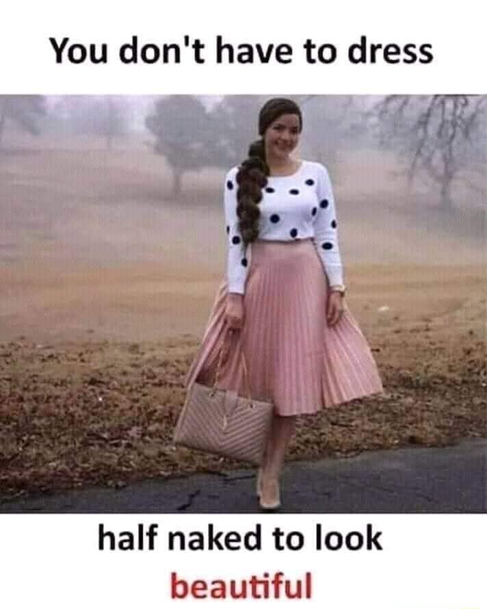 You dont have to dress half naked to look beautiful