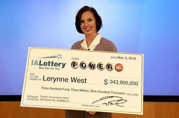 IALottery Woo Hoo for You IOWA POWERBALL DATE Nov. 5, 2018 PAY TO THE ORDER OF Lerynne West $343,900,000 Three Hundred Forty Three Million, Nine Hundred Thousand Dollars RETAILER Casey's Convenience Store LOCATION 425 Second St., Redfield, IA TERRY RICH, CEO