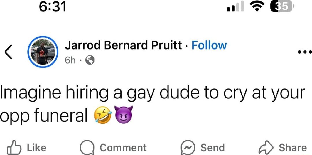 631 w TE Jarrod Bernard Pruiitt Follow 6h Q Imagine hiring a gay dude to cry at your opp funeral Y Like Comment send share