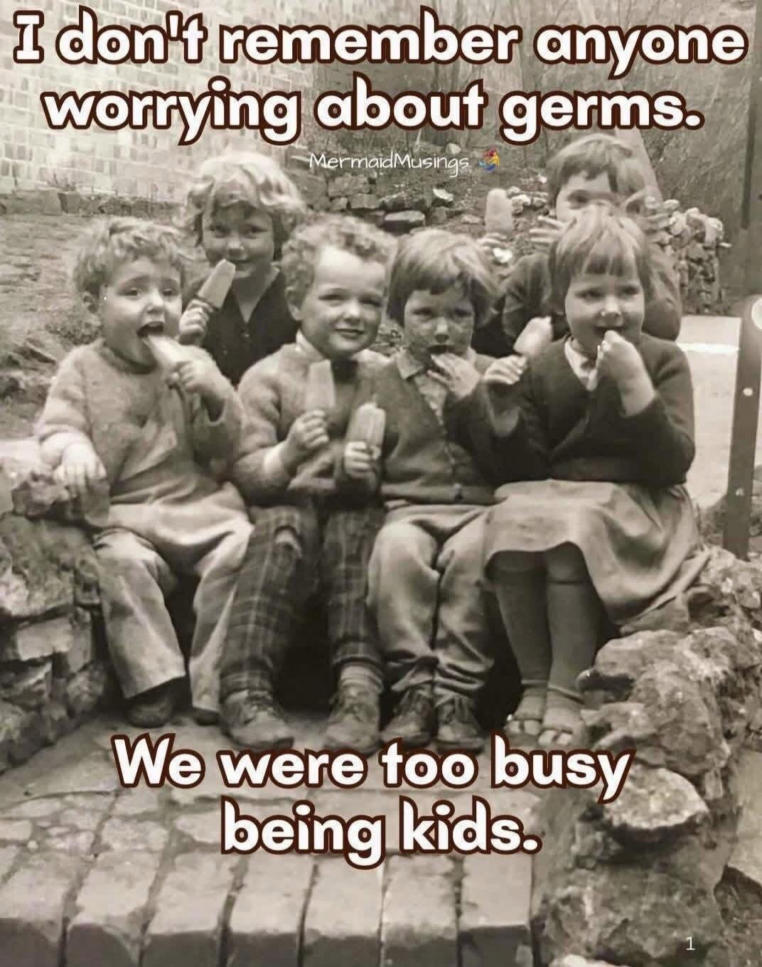 I don't remember anyone worrying about germs. MermaidMusings We were too busy being kids.