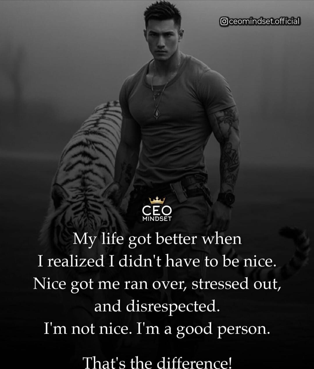 My life got better when I realized I didn't have to be nice. Nice got me ran over, stressed out, and disrespected. I'm not nice. I'm a good person. That's the difference!