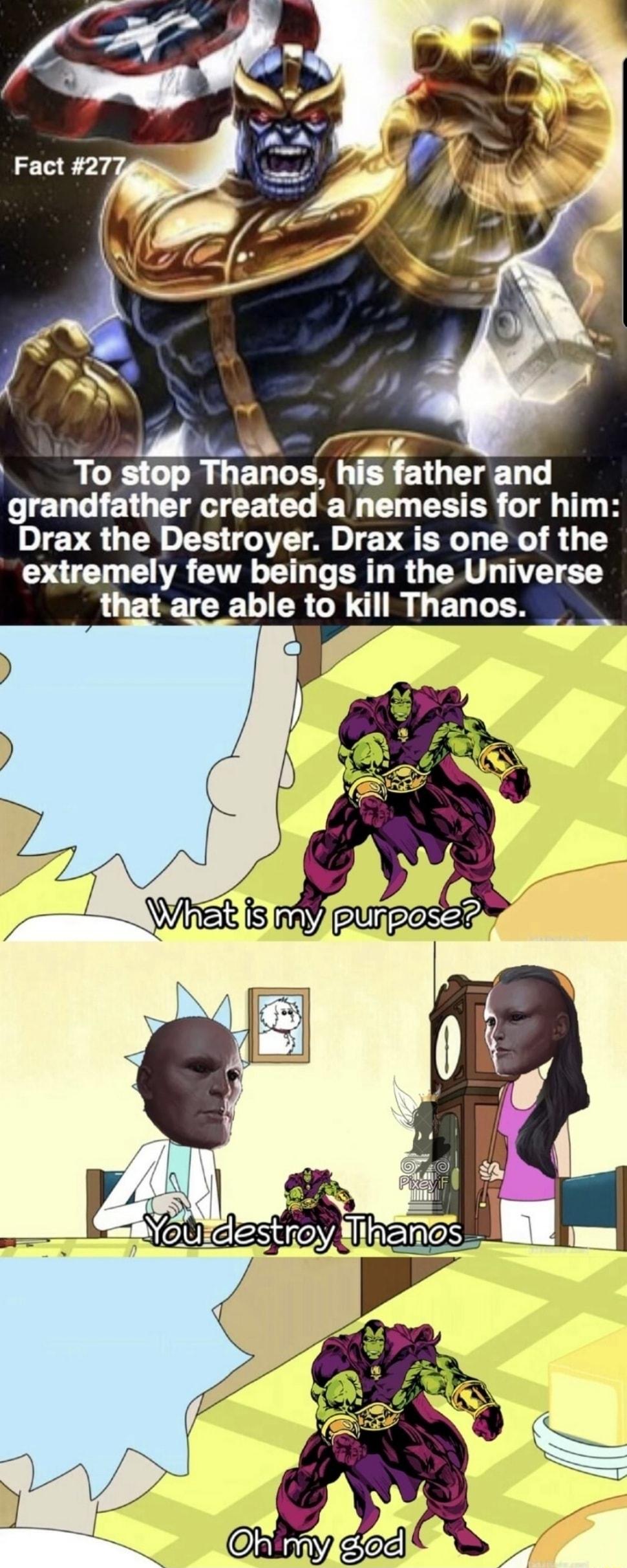 To stop Thanos his father and grandfather created a nemesis for him Drax the Destroyer Drax is one of the extremely few beings in the Universe at q