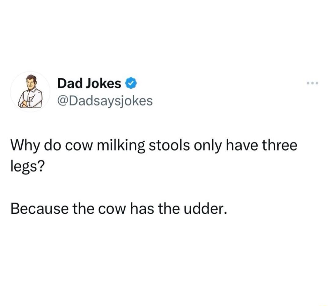 Dad Jokes Dadsaysjokes Why do cow milking stools only have three legs Because the cow has the udder