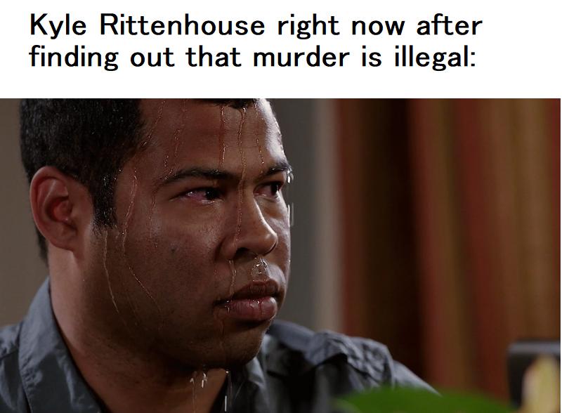 Kyle Rittenhouse right now after finding out that murder is illegal