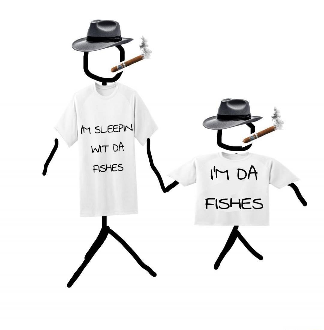 I'M SLEEPIN WIT DA FISHES, I'M DA FISHES