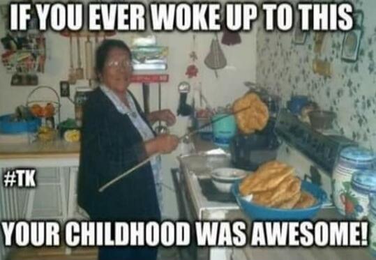 IF YOU EVER WOKE UP TO THIS
#TK
YOUR CHILDHOOD WAS AWESOME!