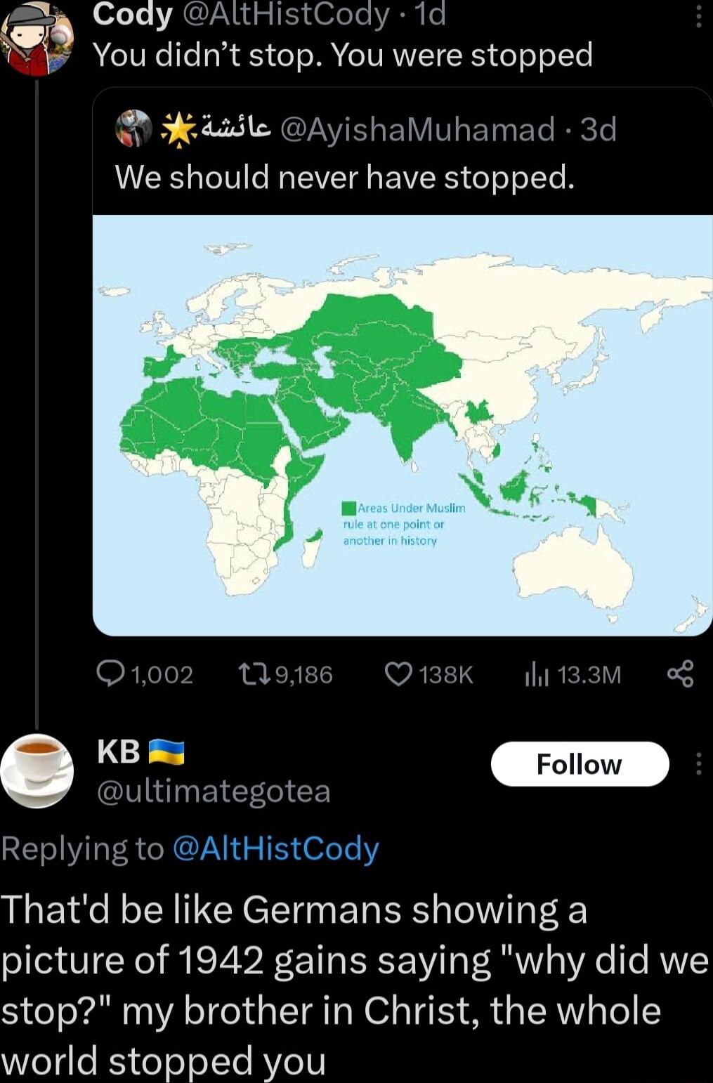 e 4 o T You didnt stop AT stopped H aasle AyishaMuhamad 3d We should never have stopped s tasste _Follow ultima Replying to AltHistCody Thatd be like Germans showing a picture of 1942 gains saying why did we stop my brother in Christ the whole world stopped you