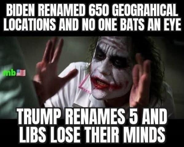 BIDEN RENAMED 650 GEOGRAPHICAL LOCATIONS AND NO ONE BATS AN EYE TRUMP RENAMES 5 AND LIBS LOSE THEIR MINDS
