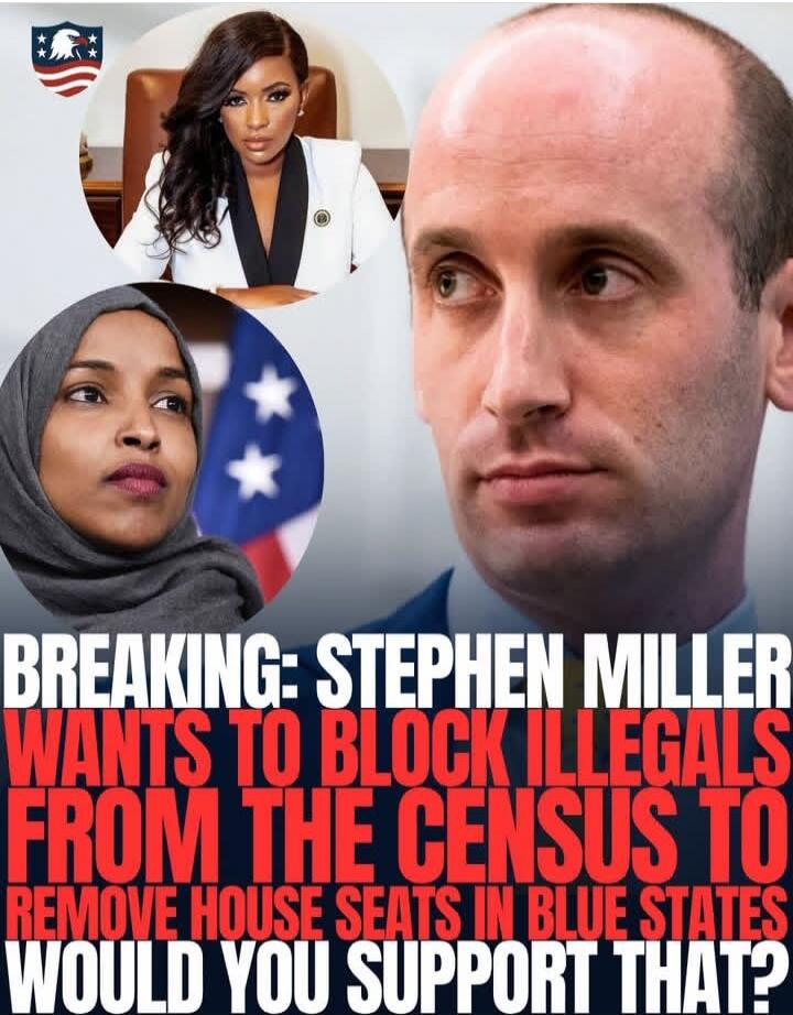 BREAKING: STEPHEN MILLER WANTS TO BLOCK ILLEGALS FROM THE CENSUS TO REMOVE HOUSE SEATS IN BLUE STATES WOULD YOU SUPPORT THAT?