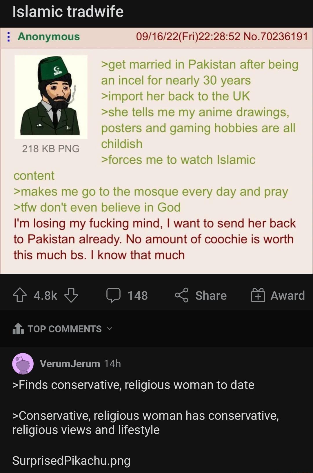 S ETITR ET T Y Anonymous 09161 52 No70236191 Im losing my fucking mind want to send her back to Pakistan already No amount of coochie is worth this much bs know that much VerumJerum Finds conservative religious woman to date Conservative religious woman has conservative religious views and lifestyle SurprisedPikachupng