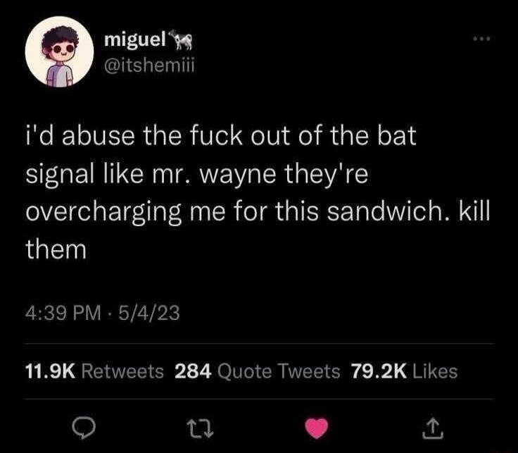 I'd abuse the fuck out of the bat signal like Mr. Wayne they're overcharging me for this sandwich. Kill them.