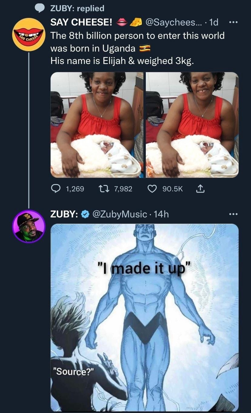 ZUBY replied SAY CHEESE GSEIC LN The 8th billion person to enter this world was born in Uganda His name is Elijah weighed 3kg 1269 17882 Q sosKk ZUBY ZubyMusic 14h