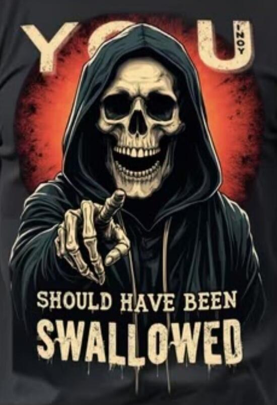 YOU SHOULD HAVE BEEN SWALLOWED