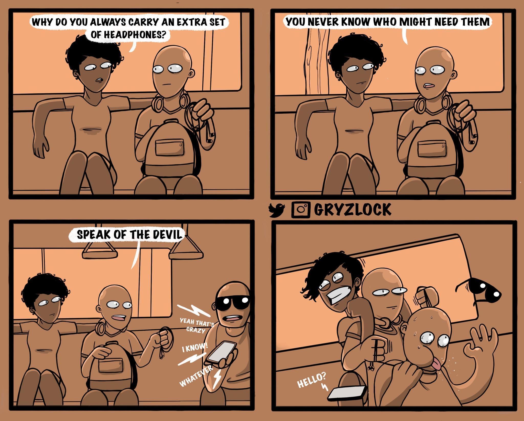 WHY DO YOU ALWAYS CARRY AN EXTRA SET YOU NEVER KNOW WHO MIGHT NEED THEM OF HEADPHONES _ v r IAva AY