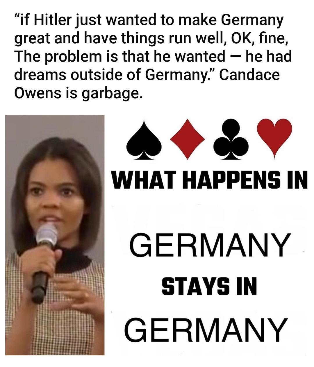 if Hitler just wanted to make Germany great and have things run well OK fine The problem is that he wanted he had dreams outside of Germany Candace Owens is garbage APV 3 WHAT HAPPENS IN GERMANY STAYS IN GERMANY