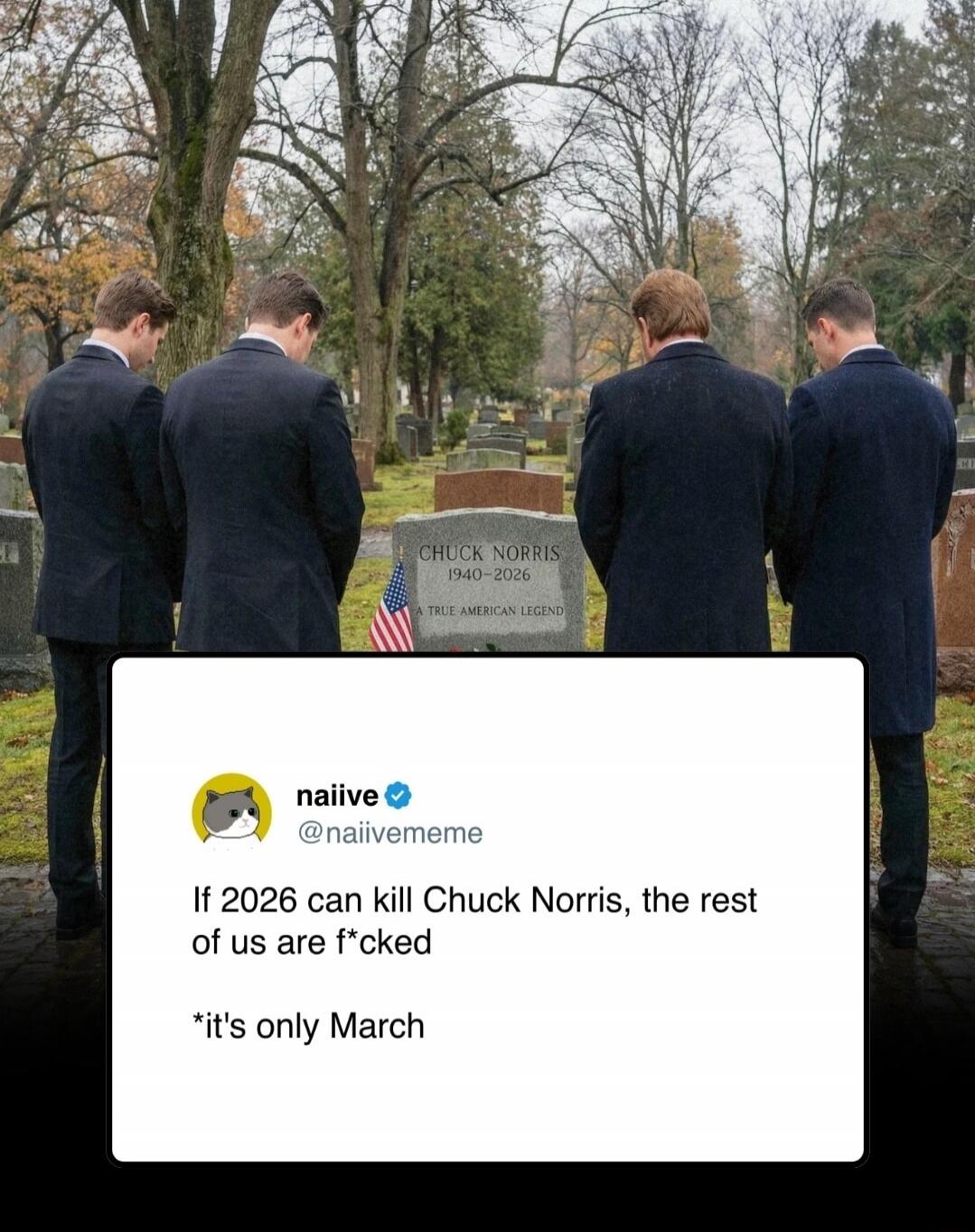 CHUCK NORRIS 1940-2026 A TRUE AMERICAN LEGEND naiive @naiivememe If 2026 can kill Chuck Norris, the rest of us are f*cked *it's only March