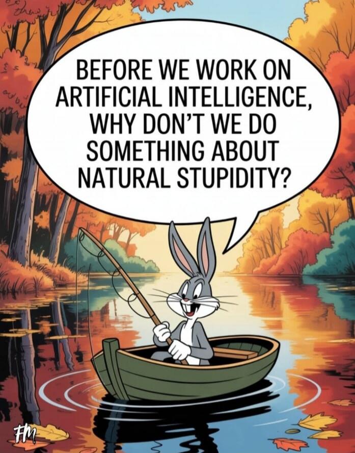 Before we work on artificial intelligence, why don't we do something about natural stupidity?