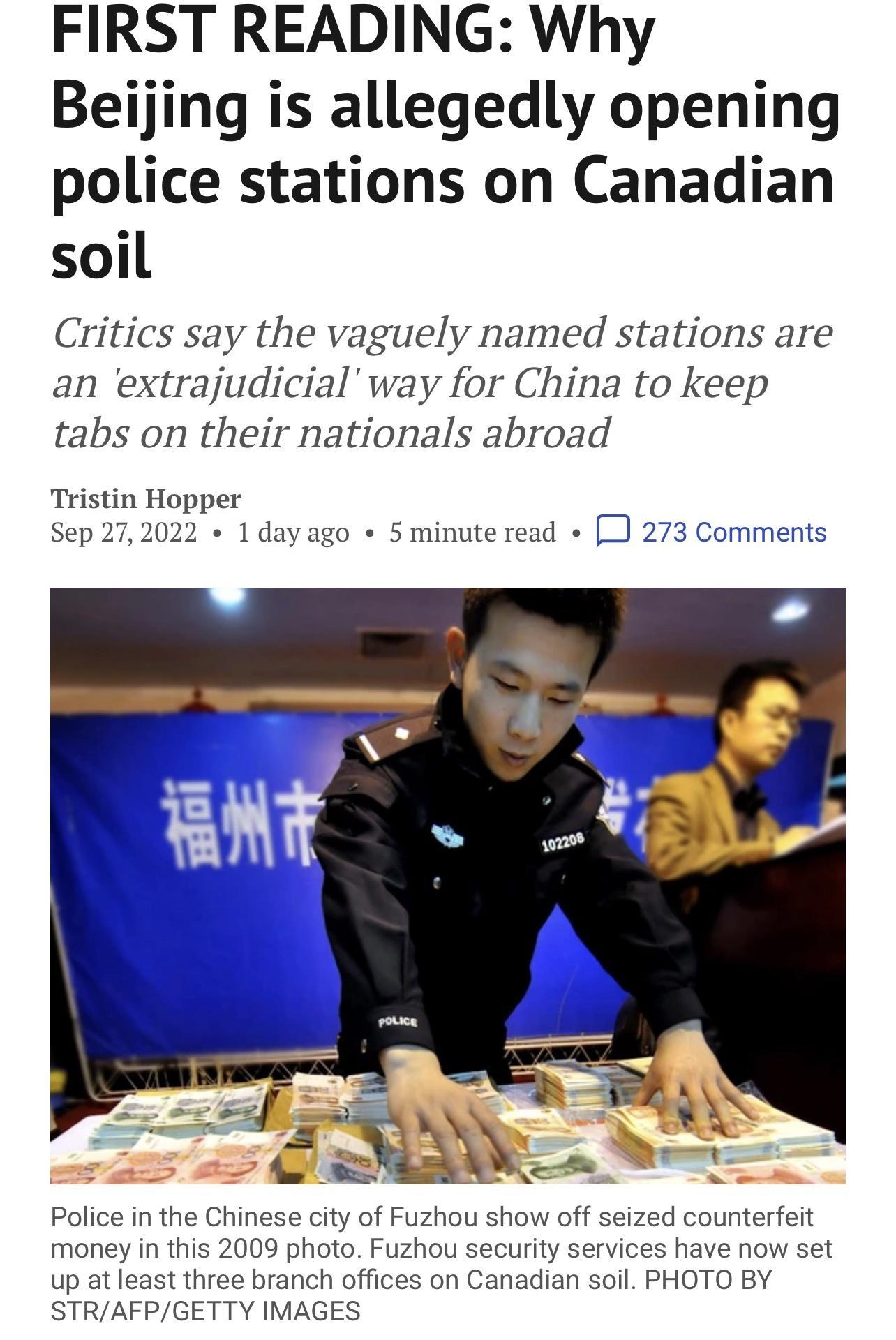 FIRST READING Why Beijing is allegedly opening police stations on Canadian soil Critics say the vaguely named stations are an extrajudicial way for China to keep tabs on their nationals abroad Tristin Hopper Sep 272022 1dayago 5minute read J 273 Comments Police in the Chinese city of Fuzhou show off s ounterfeit money in this 2009 photo Fuzhou security services have now set up at least three branc
