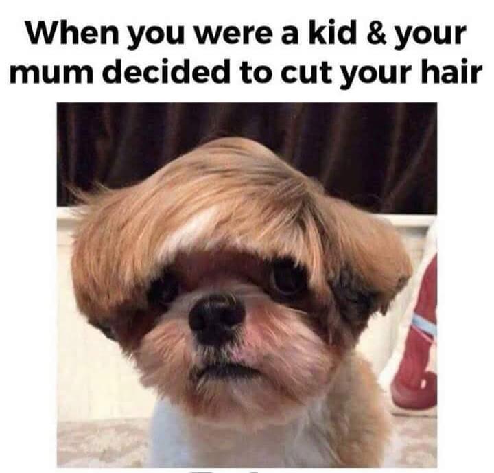 When you were a kid & your mum decided to cut your hair