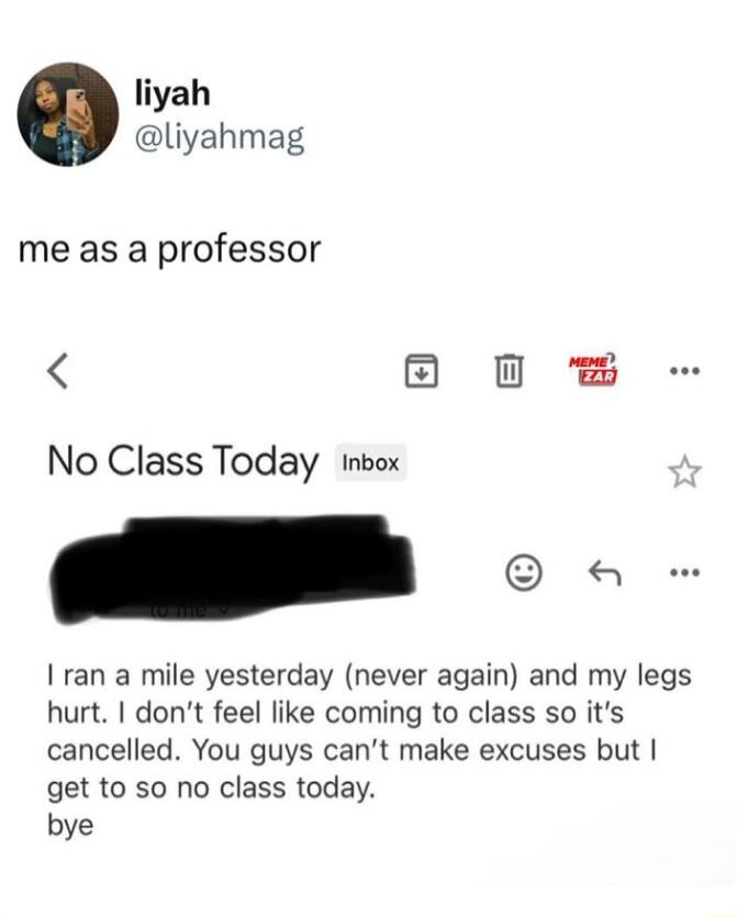 liyah liyahmag me as a professor No Class Today inbox ran a mile yesterday never again and my legs hurt dont feel like coming to class so its cancelled You guys cant make excuses but get to so no class today bye