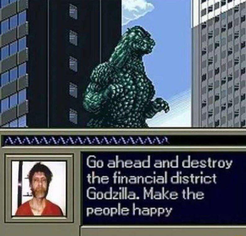 Il Go ahead and destroy the financial district Godzilla Make the people happy