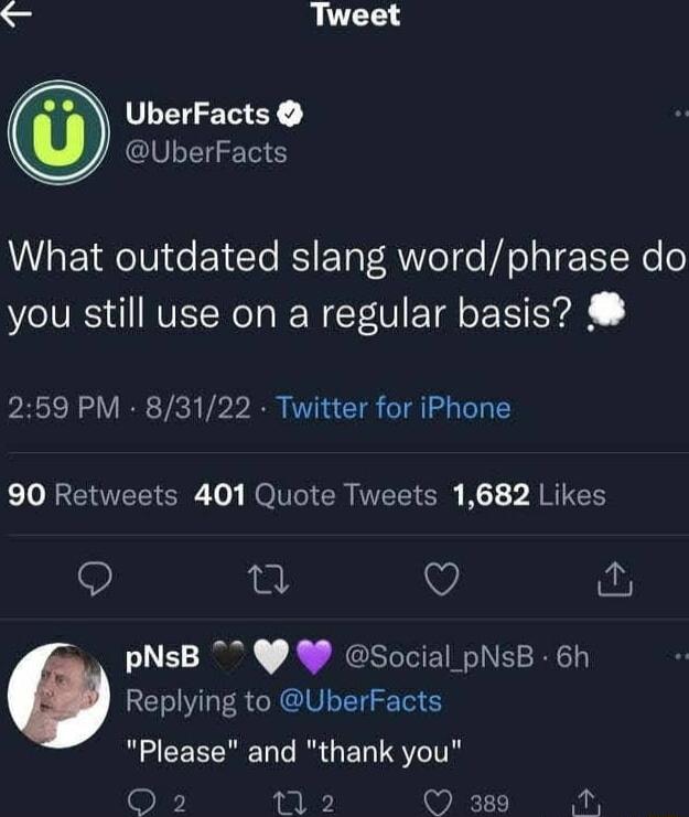 Tweet UberFacts UberFacts What outdated slang wordphrase do you still use on a regular basis 259 PM 83122 Twitter for iPhone L REEEICRE o RO CRITECTE K 1 P A RGH 9 pNsB Social_pNsB 6h Replying to UberFacts RS CEEERET R G ER TR o 1l 2 Q 389 Ay