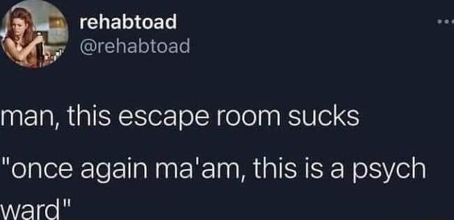 3 EUECET QIEHETIGET man this escape room sucks Nolale K Te T ainE RN RGN oS Yela ward
