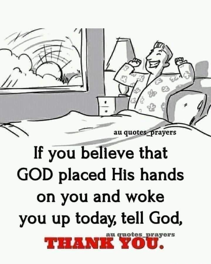 li If you believe that GOD placed His hands on you and woke you up today tell God