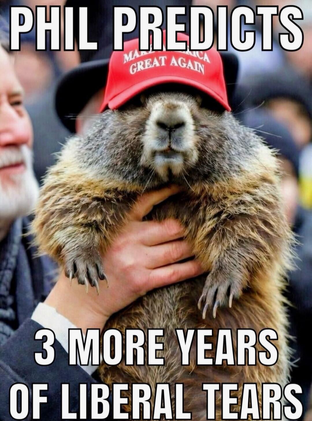 PHIL PREDICTS
3 MORE YEARS OF LIBERAL TEARS