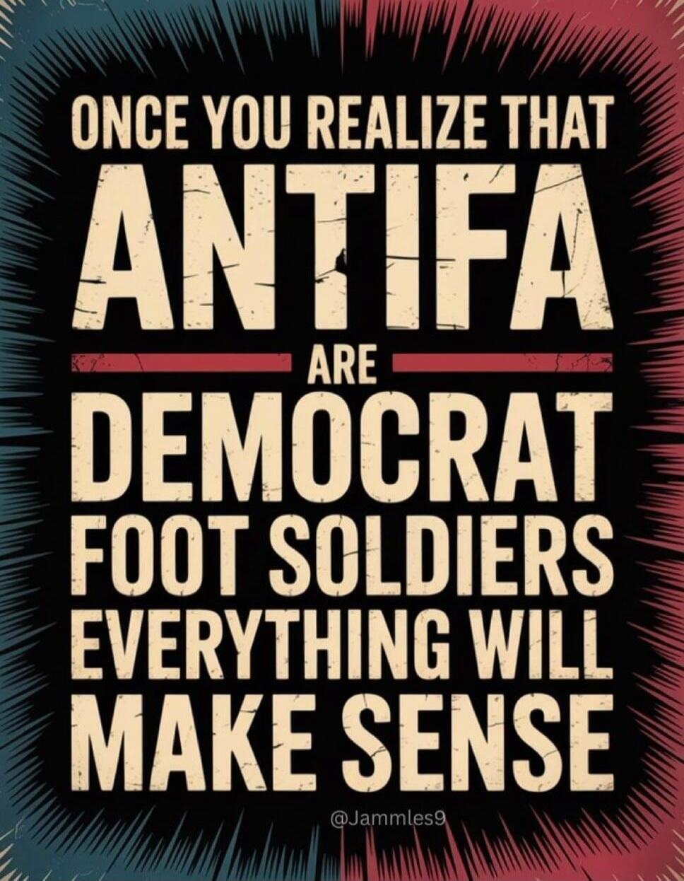 ONCE YOU REALIZE THAT ANTIFA ARE DEMOCRAT FOOT SOLDIERS EVERYTHING WILL MAKE SENSE