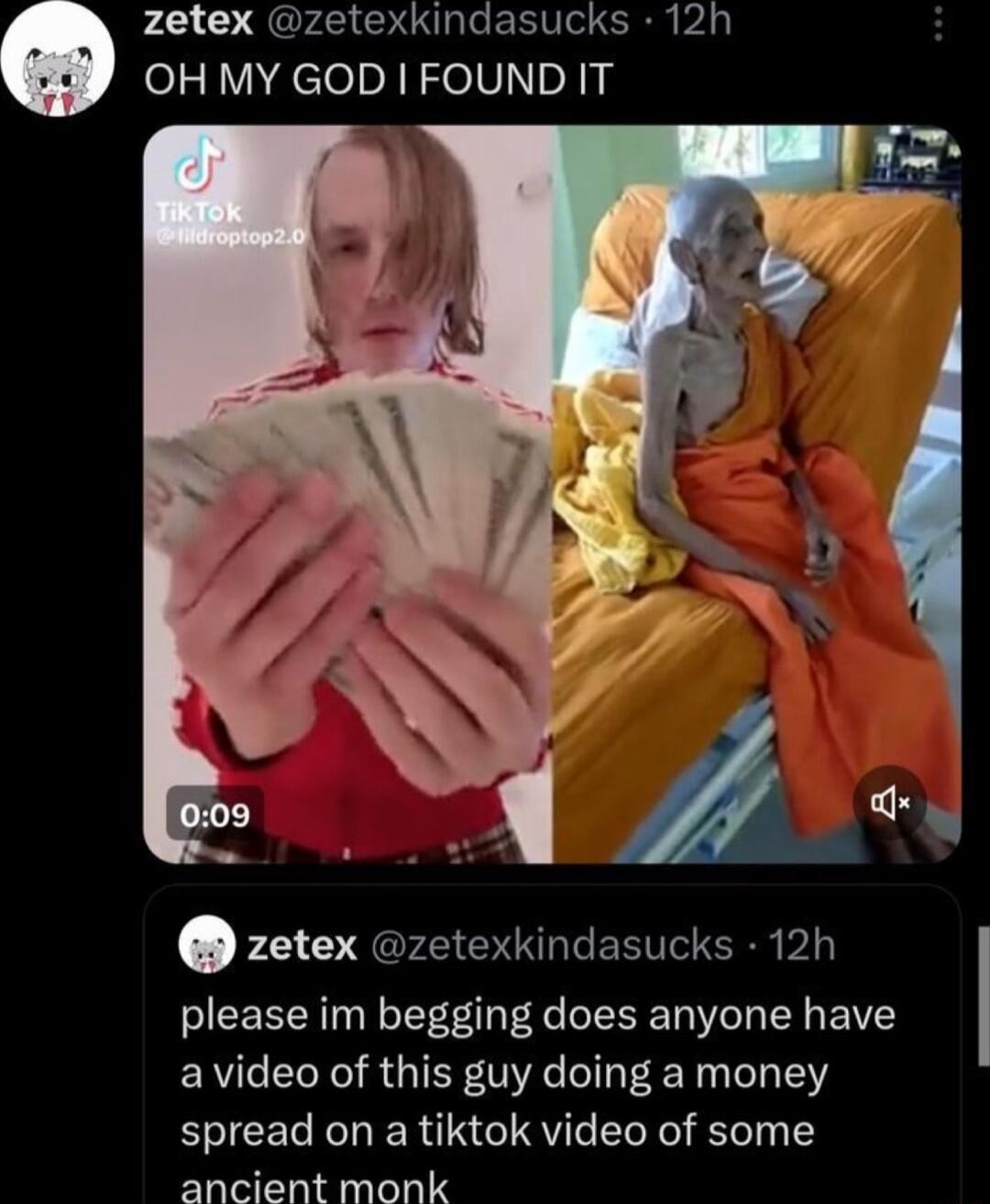 Zetex zetexkindasucks 12h OH MY GOD FOUND IT zetex zetexkindasucks 12h please im begging does anyone have avideo of this guy doing a money spread on a tiktok video of some ancient monk