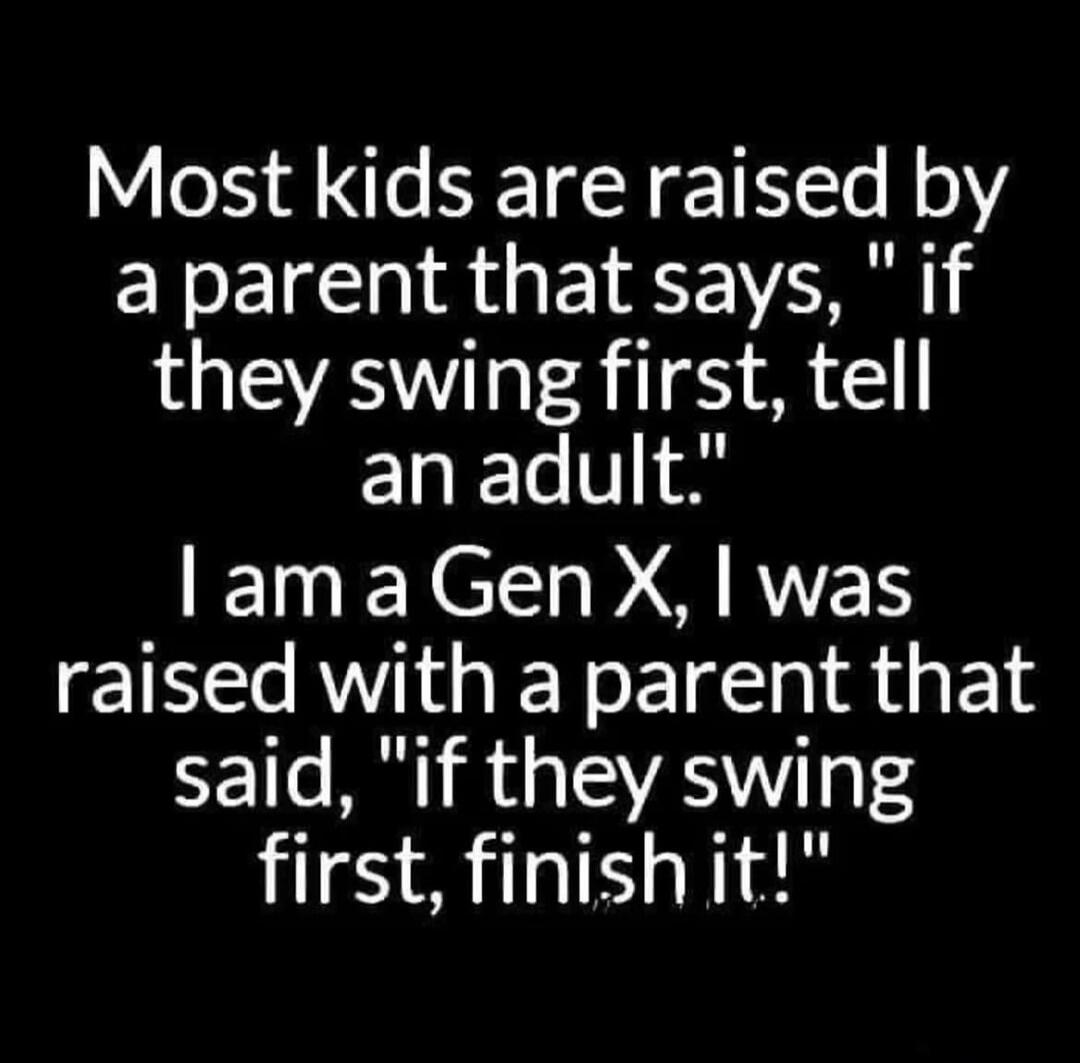 Most kids are raised by a parent that says, 