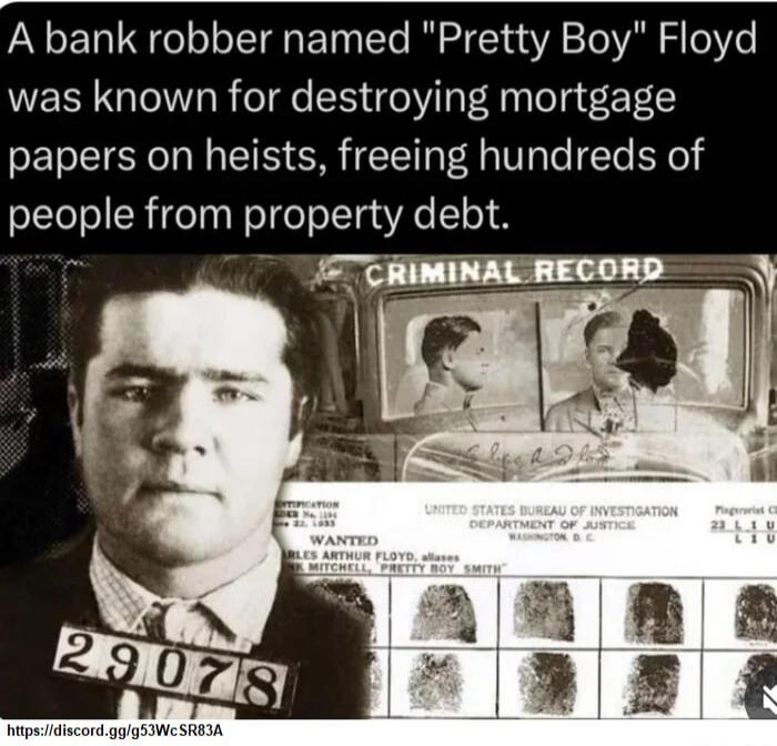 A bank robber named Pretty Boy Floyd was known for destroying mortgage papers on heists freeing hundreds of people from property debt