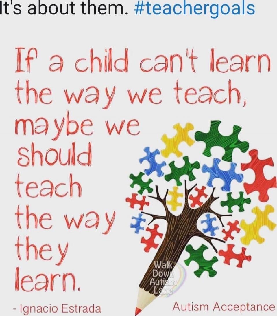 If a child can't learn the way we teach, maybe we should teach the way they learn. - Ignacio Estrada
Autism Acceptance