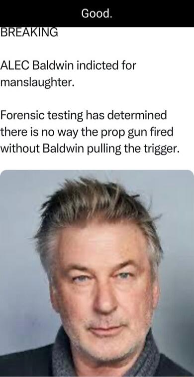 ALEC Baldwin indicted for manslaughter Forensic testing has determined there is no way the prop gun fired without Baldwin pulling the trigger